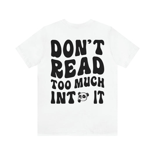 Dont Read Too Much Into It (WHITE TEE)